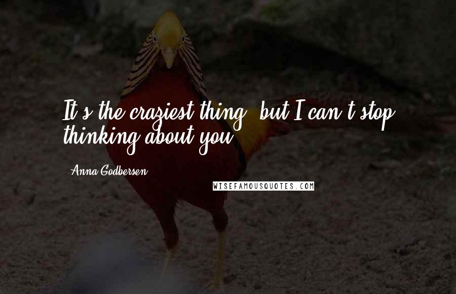 Anna Godbersen Quotes: It's the craziest thing, but I can't stop thinking about you.