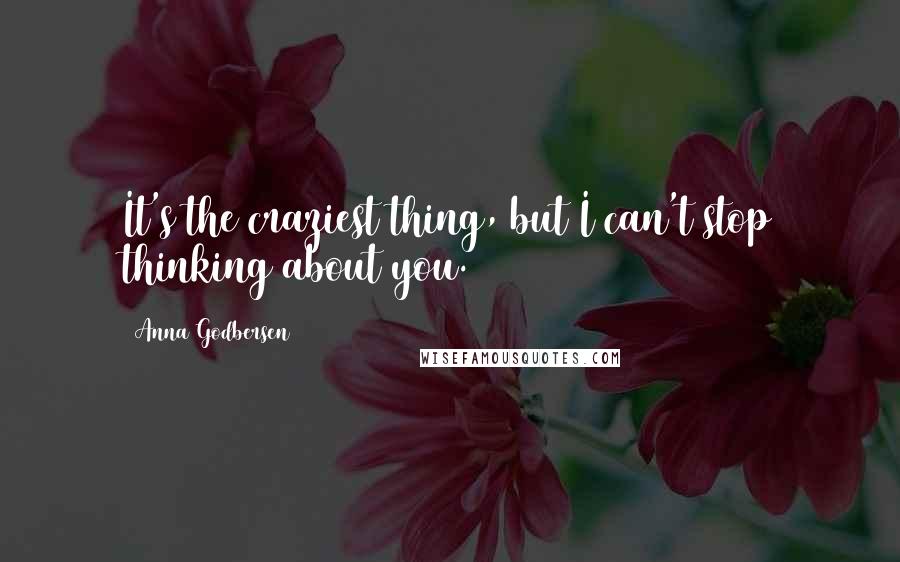Anna Godbersen Quotes: It's the craziest thing, but I can't stop thinking about you.