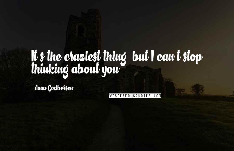 Anna Godbersen Quotes: It's the craziest thing, but I can't stop thinking about you.