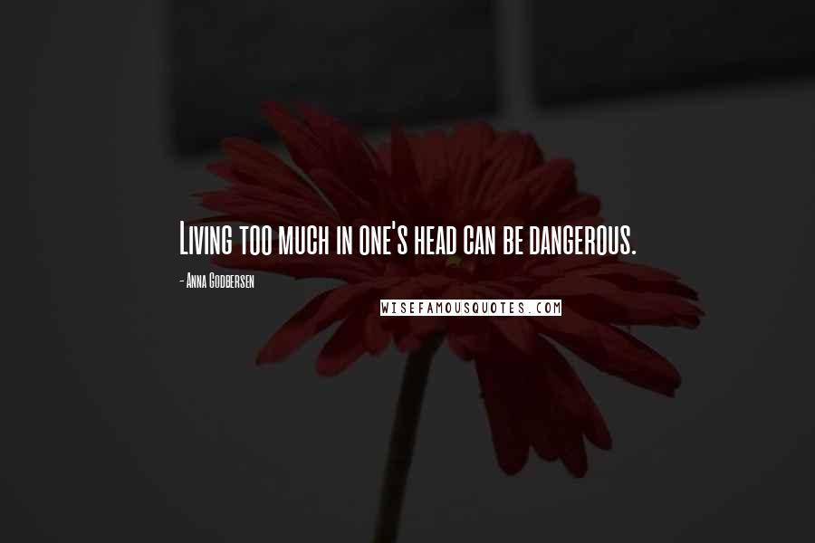 Anna Godbersen Quotes: Living too much in one's head can be dangerous.