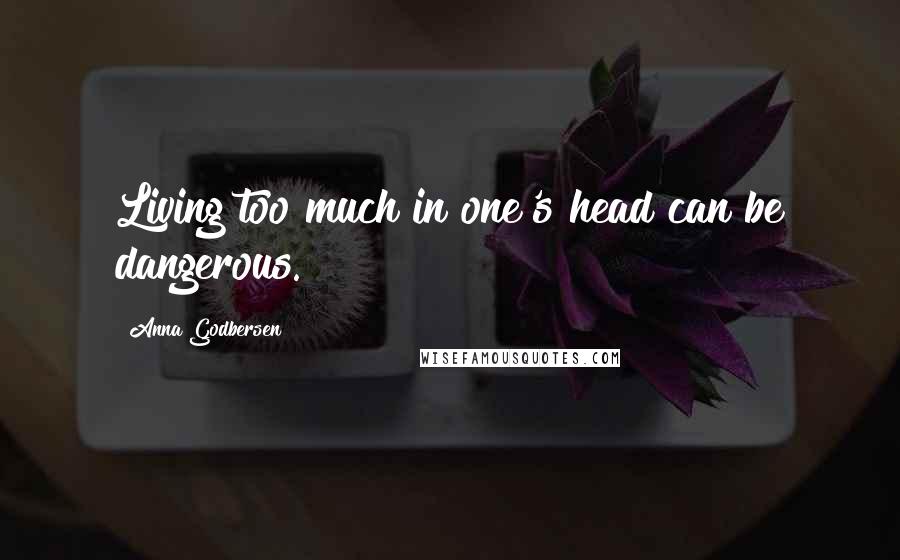 Anna Godbersen Quotes: Living too much in one's head can be dangerous.