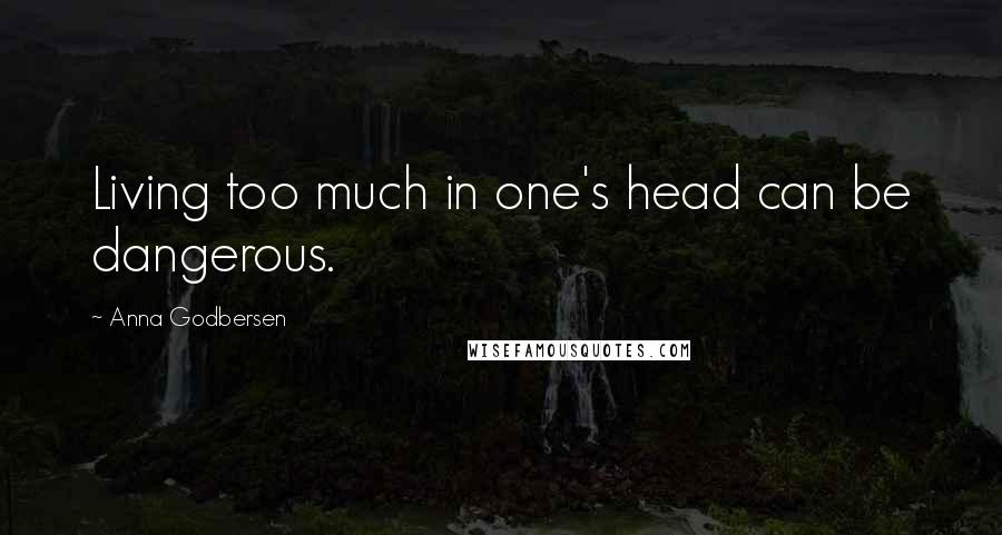 Anna Godbersen Quotes: Living too much in one's head can be dangerous.