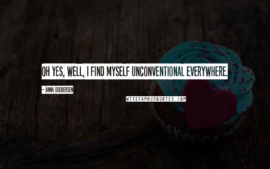 Anna Godbersen Quotes: Oh yes, well, I find myself unconventional everywhere.