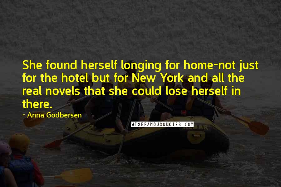 Anna Godbersen Quotes: She found herself longing for home-not just for the hotel but for New York and all the real novels that she could lose herself in there.