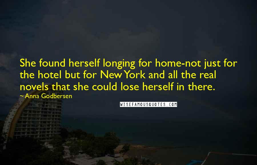 Anna Godbersen Quotes: She found herself longing for home-not just for the hotel but for New York and all the real novels that she could lose herself in there.