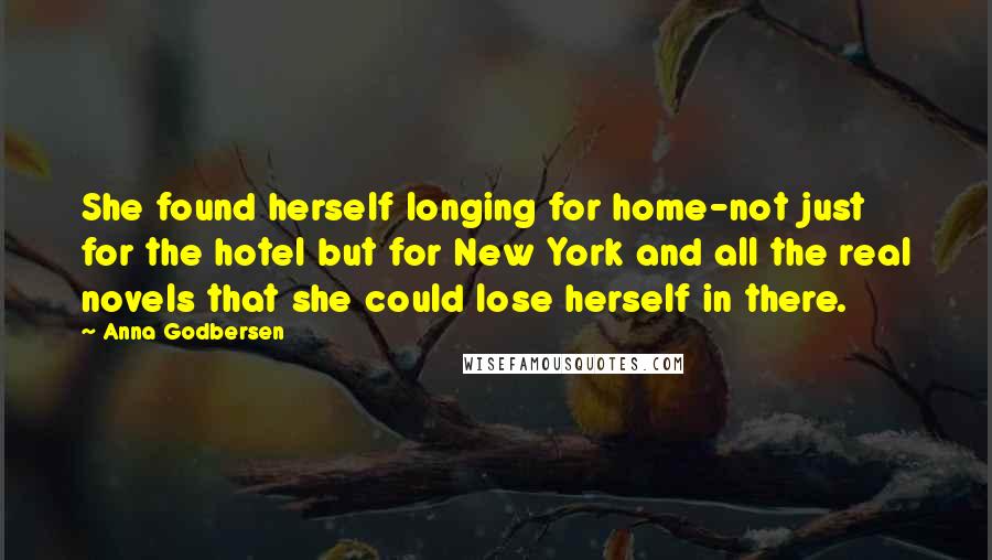 Anna Godbersen Quotes: She found herself longing for home-not just for the hotel but for New York and all the real novels that she could lose herself in there.