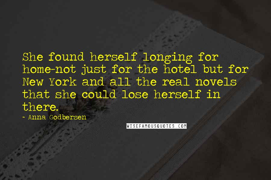 Anna Godbersen Quotes: She found herself longing for home-not just for the hotel but for New York and all the real novels that she could lose herself in there.