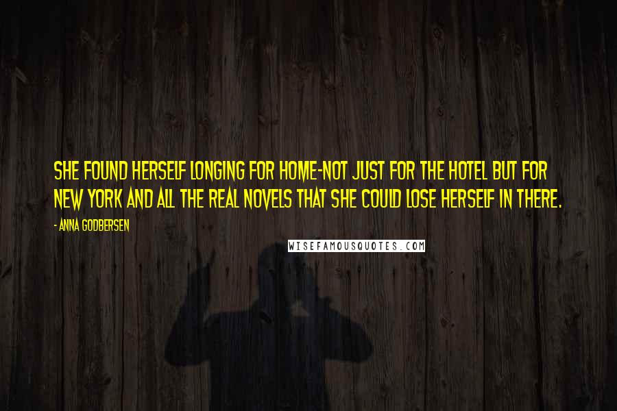 Anna Godbersen Quotes: She found herself longing for home-not just for the hotel but for New York and all the real novels that she could lose herself in there.