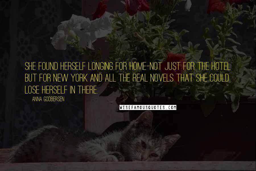 Anna Godbersen Quotes: She found herself longing for home-not just for the hotel but for New York and all the real novels that she could lose herself in there.
