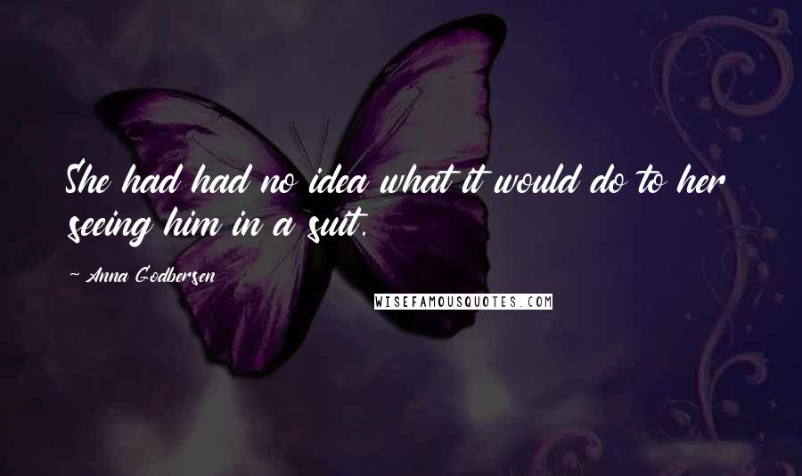 Anna Godbersen Quotes: She had had no idea what it would do to her seeing him in a suit.