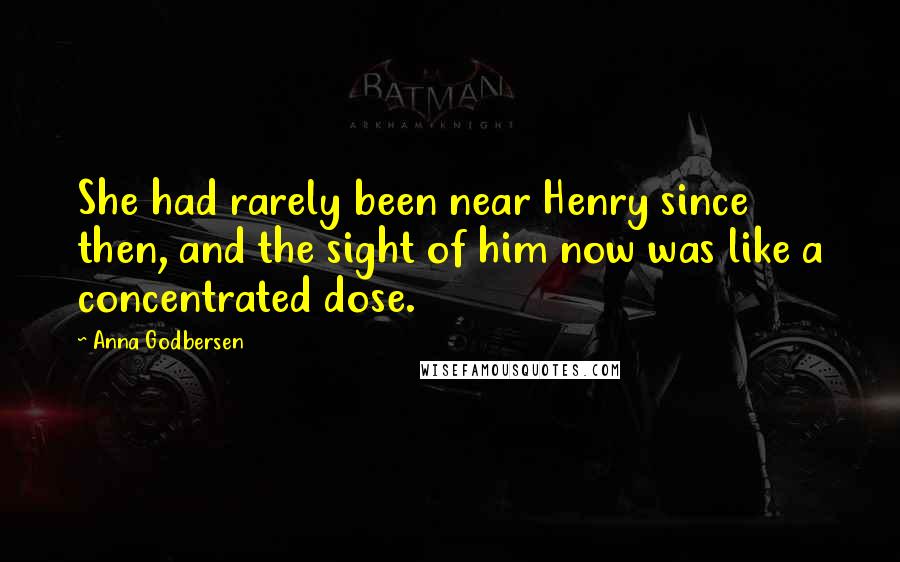 Anna Godbersen Quotes: She had rarely been near Henry since then, and the sight of him now was like a concentrated dose.