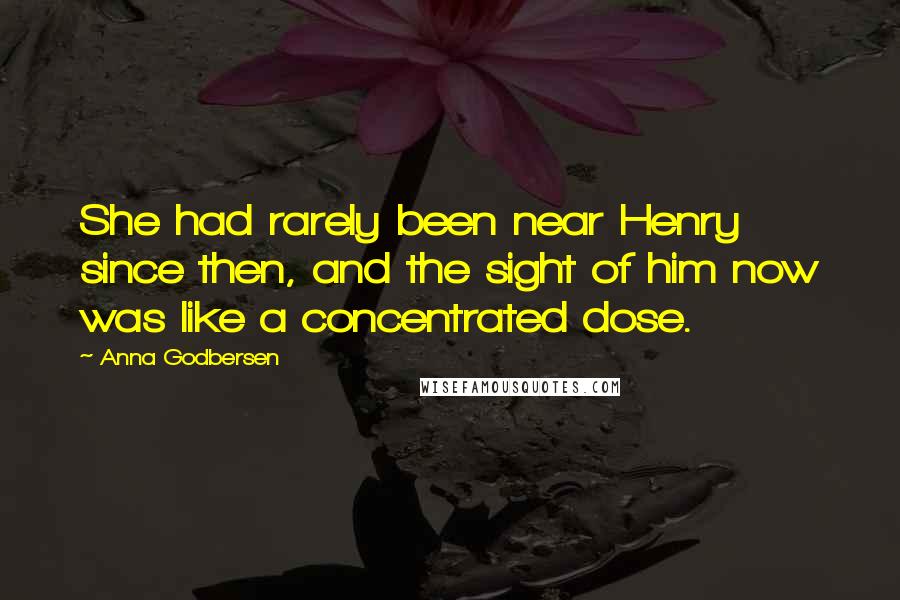 Anna Godbersen Quotes: She had rarely been near Henry since then, and the sight of him now was like a concentrated dose.