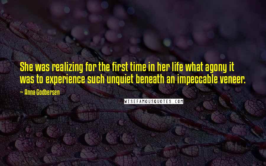 Anna Godbersen Quotes: She was realizing for the first time in her life what agony it was to experience such unquiet beneath an impeccable veneer.