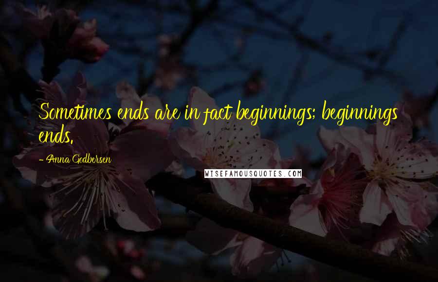 Anna Godbersen Quotes: Sometimes ends are in fact beginnings; beginnings ends.