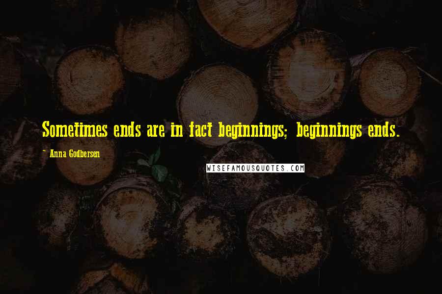 Anna Godbersen Quotes: Sometimes ends are in fact beginnings; beginnings ends.