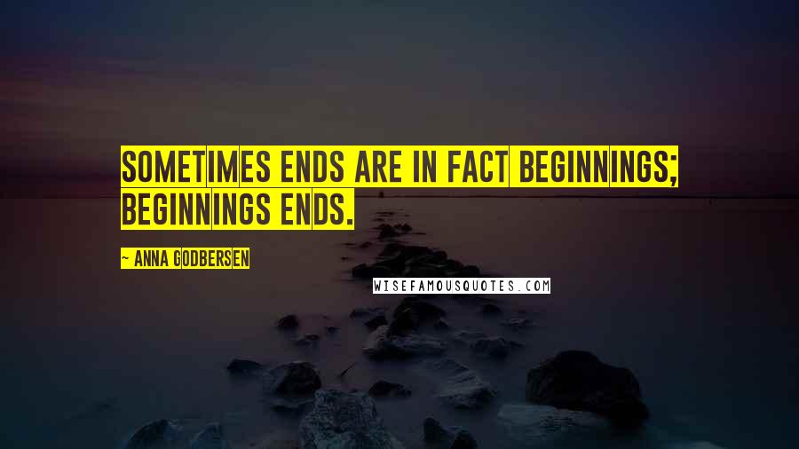 Anna Godbersen Quotes: Sometimes ends are in fact beginnings; beginnings ends.