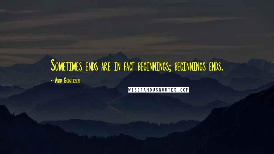 Anna Godbersen Quotes: Sometimes ends are in fact beginnings; beginnings ends.