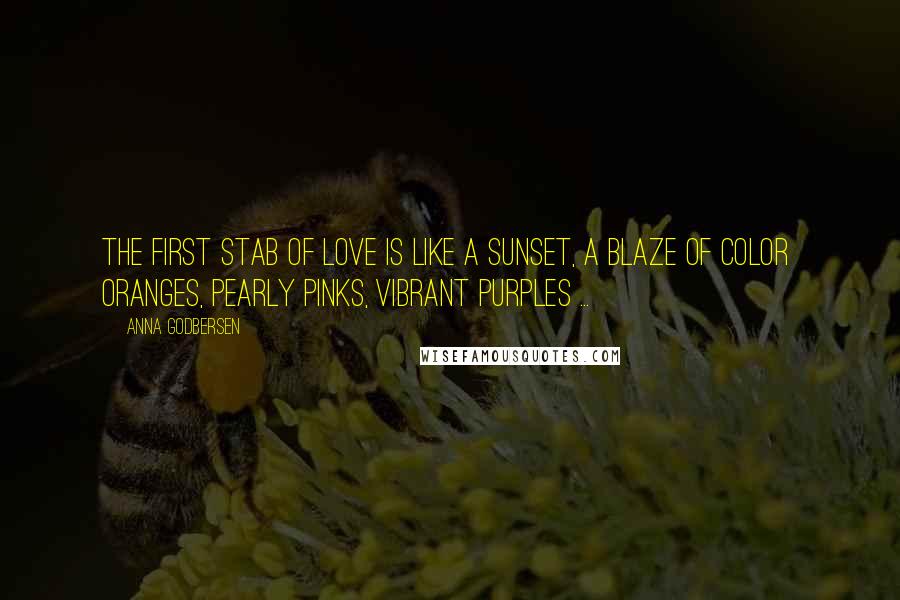 Anna Godbersen Quotes: The first stab of love is like a sunset, a blaze of color oranges, pearly pinks, vibrant purples ...