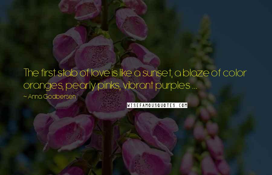 Anna Godbersen Quotes: The first stab of love is like a sunset, a blaze of color oranges, pearly pinks, vibrant purples ...