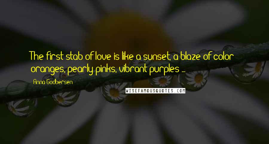 Anna Godbersen Quotes: The first stab of love is like a sunset, a blaze of color oranges, pearly pinks, vibrant purples ...