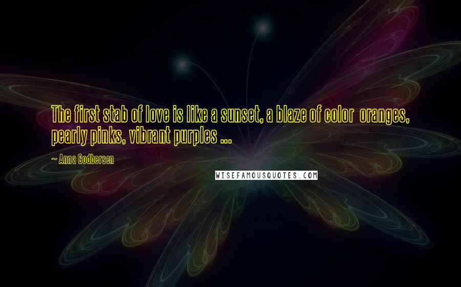 Anna Godbersen Quotes: The first stab of love is like a sunset, a blaze of color oranges, pearly pinks, vibrant purples ...