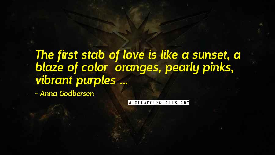 Anna Godbersen Quotes: The first stab of love is like a sunset, a blaze of color  oranges, pearly pinks, vibrant purples ...