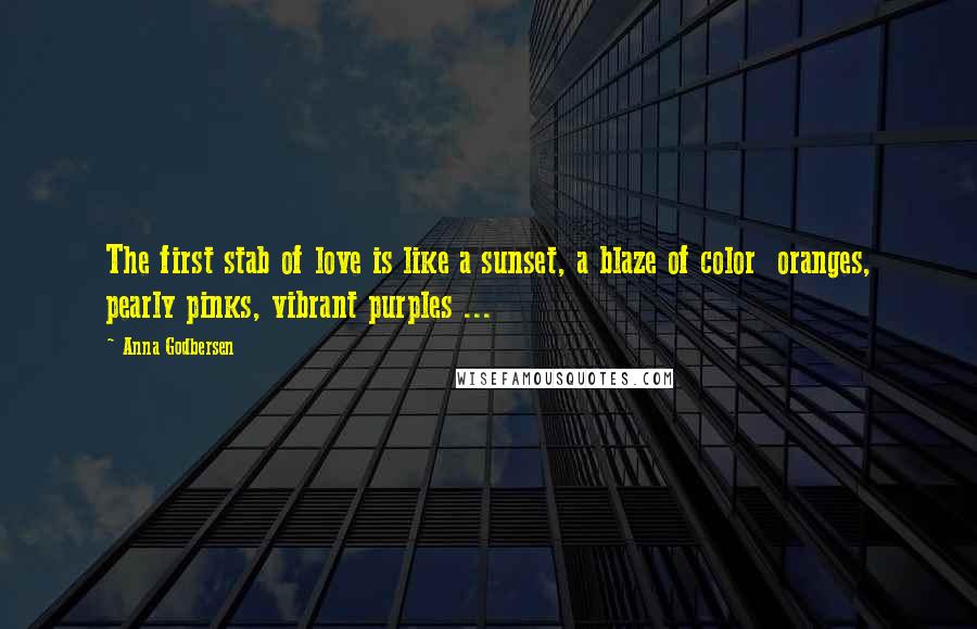 Anna Godbersen Quotes: The first stab of love is like a sunset, a blaze of color oranges, pearly pinks, vibrant purples ...