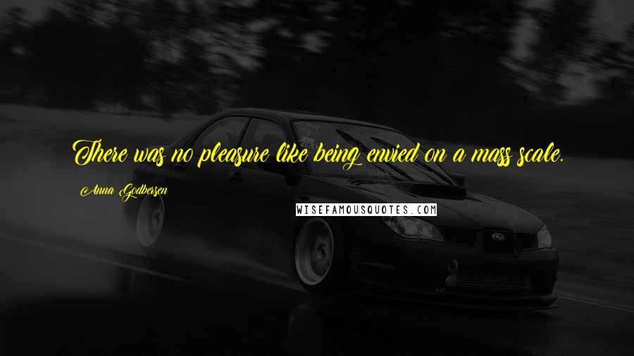 Anna Godbersen Quotes: There was no pleasure like being envied on a mass scale.