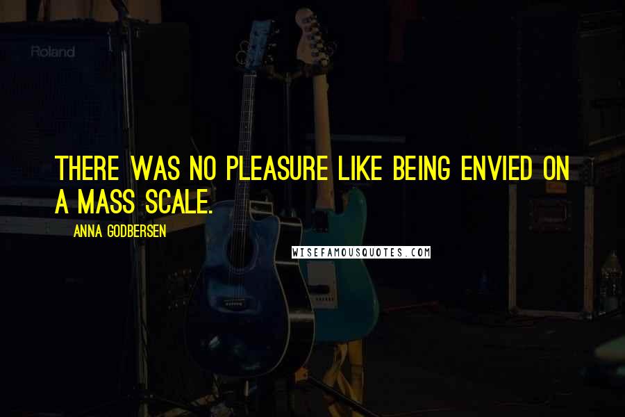 Anna Godbersen Quotes: There was no pleasure like being envied on a mass scale.