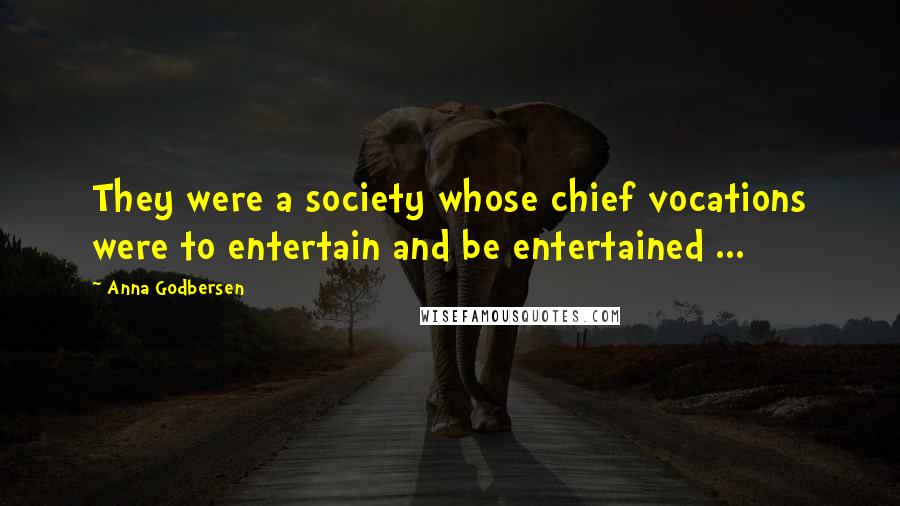 Anna Godbersen Quotes: They were a society whose chief vocations were to entertain and be entertained ...