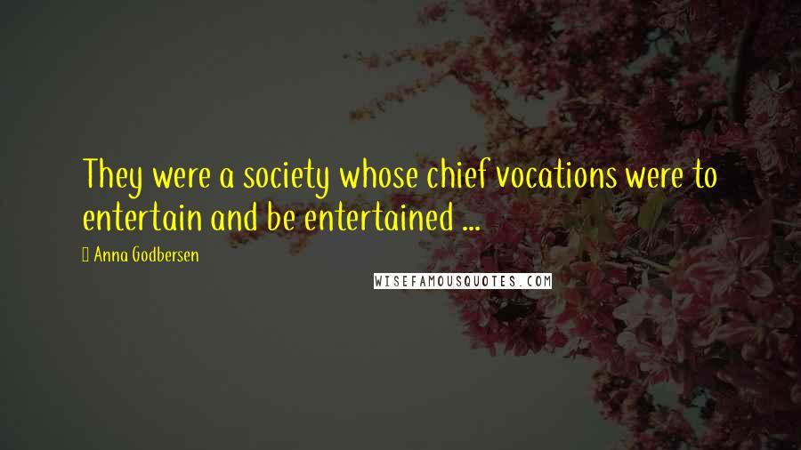 Anna Godbersen Quotes: They were a society whose chief vocations were to entertain and be entertained ...