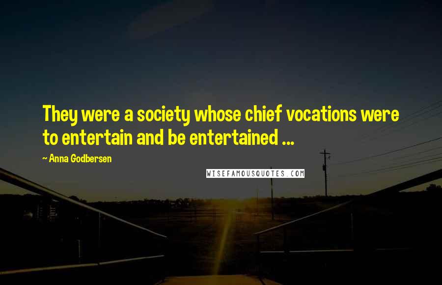 Anna Godbersen Quotes: They were a society whose chief vocations were to entertain and be entertained ...