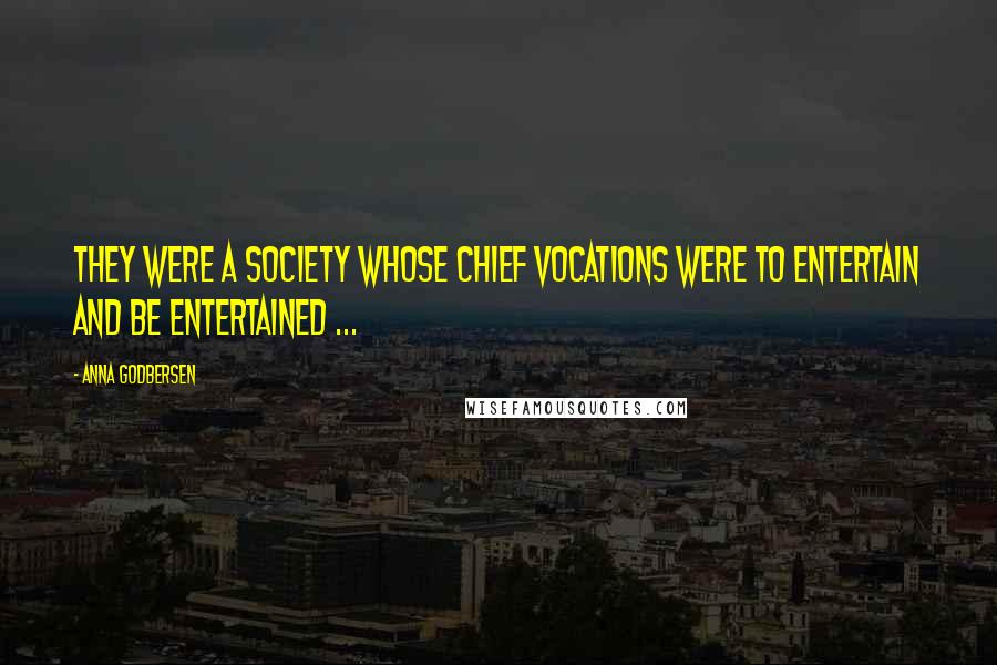 Anna Godbersen Quotes: They were a society whose chief vocations were to entertain and be entertained ...