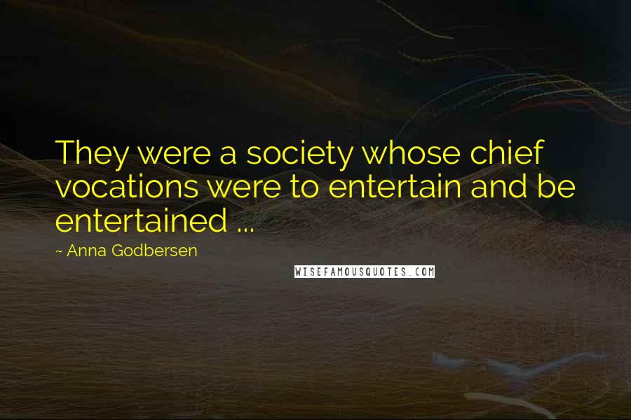 Anna Godbersen Quotes: They were a society whose chief vocations were to entertain and be entertained ...