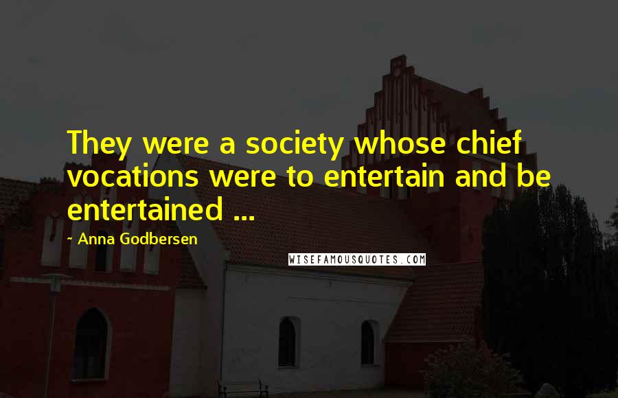 Anna Godbersen Quotes: They were a society whose chief vocations were to entertain and be entertained ...