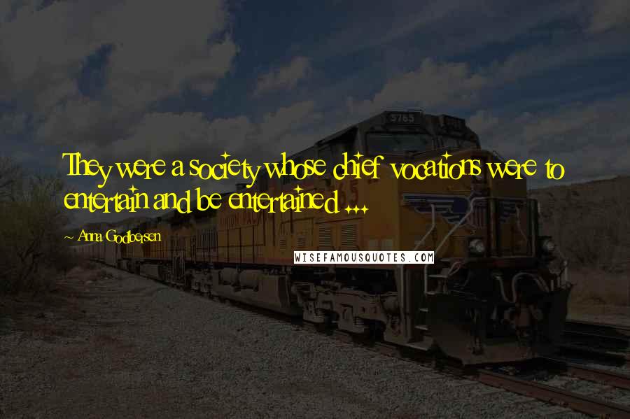 Anna Godbersen Quotes: They were a society whose chief vocations were to entertain and be entertained ...