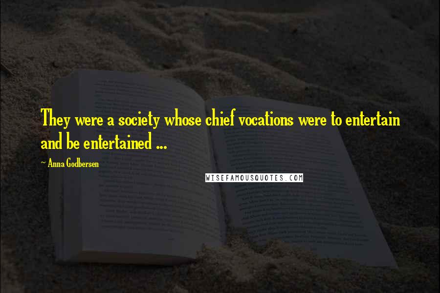 Anna Godbersen Quotes: They were a society whose chief vocations were to entertain and be entertained ...