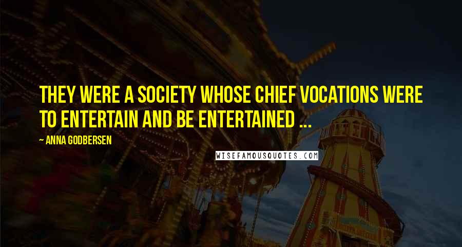 Anna Godbersen Quotes: They were a society whose chief vocations were to entertain and be entertained ...