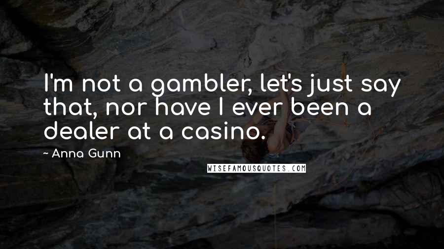 Anna Gunn Quotes: I'm not a gambler, let's just say that, nor have I ever been a dealer at a casino.