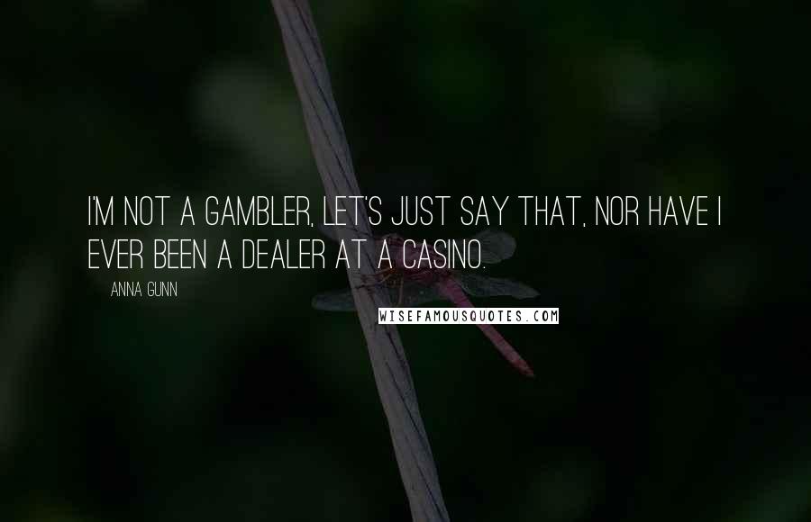 Anna Gunn Quotes: I'm not a gambler, let's just say that, nor have I ever been a dealer at a casino.