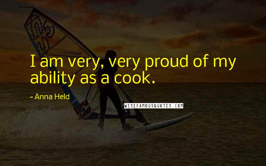 Anna Held Quotes: I am very, very proud of my ability as a cook.