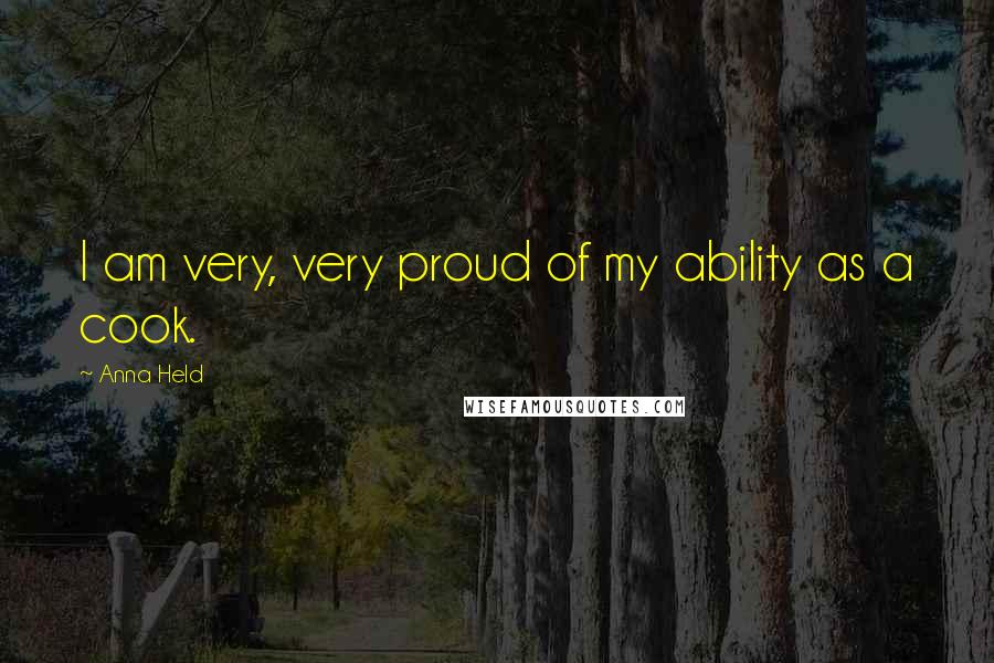 Anna Held Quotes: I am very, very proud of my ability as a cook.