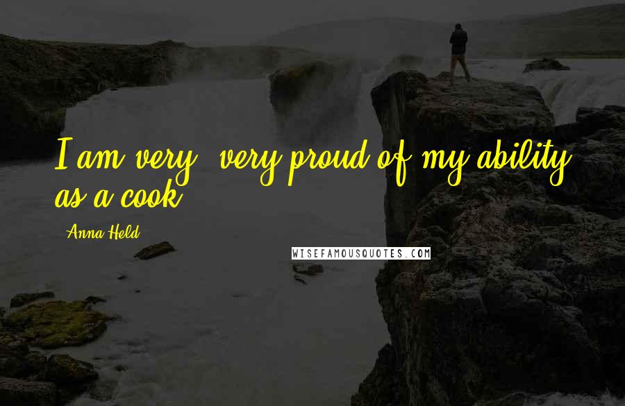 Anna Held Quotes: I am very, very proud of my ability as a cook.