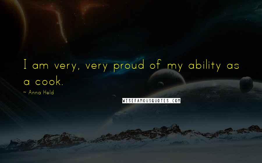 Anna Held Quotes: I am very, very proud of my ability as a cook.