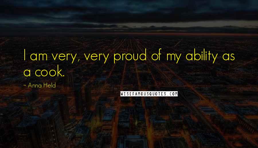 Anna Held Quotes: I am very, very proud of my ability as a cook.