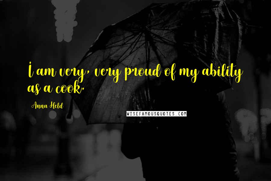 Anna Held Quotes: I am very, very proud of my ability as a cook.