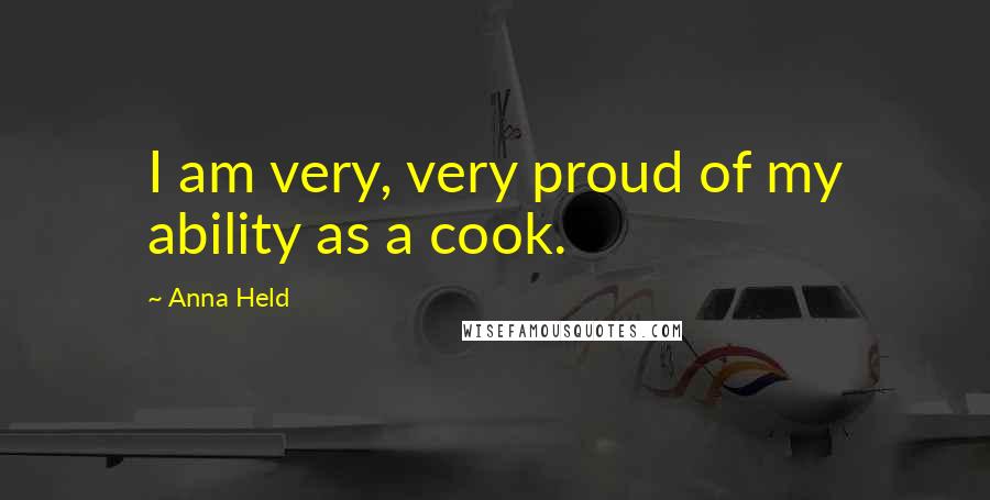 Anna Held Quotes: I am very, very proud of my ability as a cook.