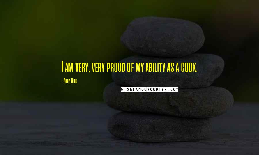 Anna Held Quotes: I am very, very proud of my ability as a cook.