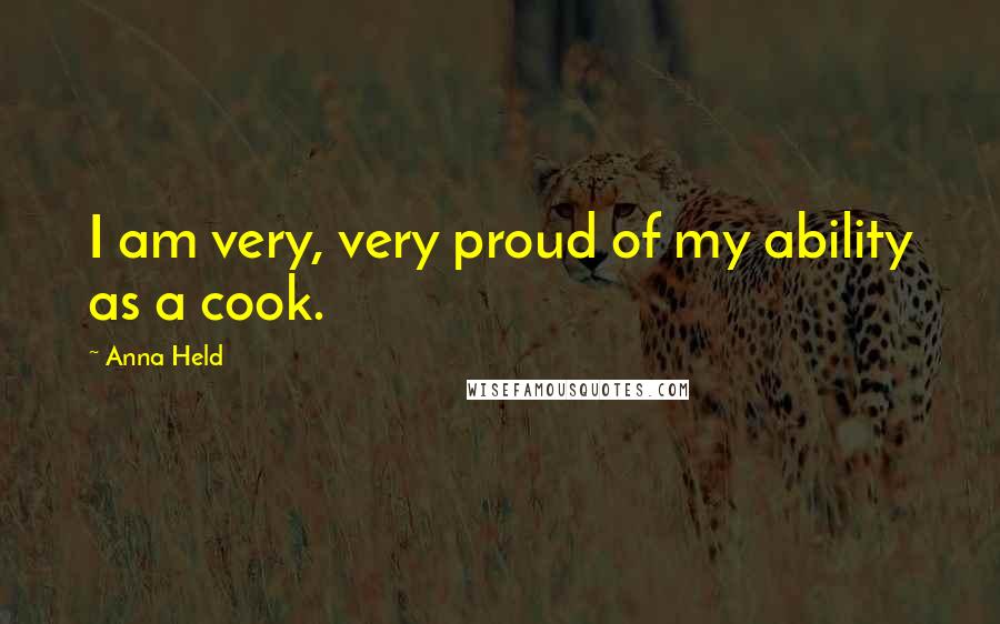 Anna Held Quotes: I am very, very proud of my ability as a cook.