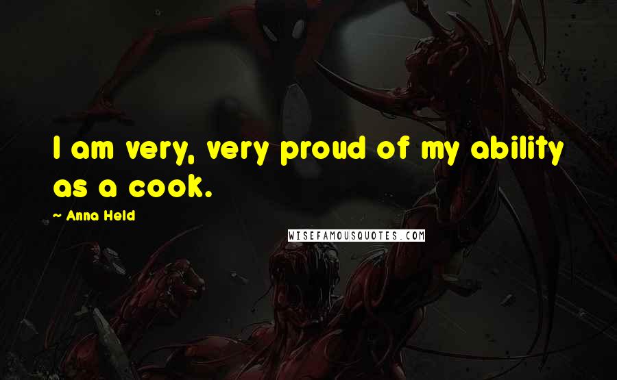 Anna Held Quotes: I am very, very proud of my ability as a cook.